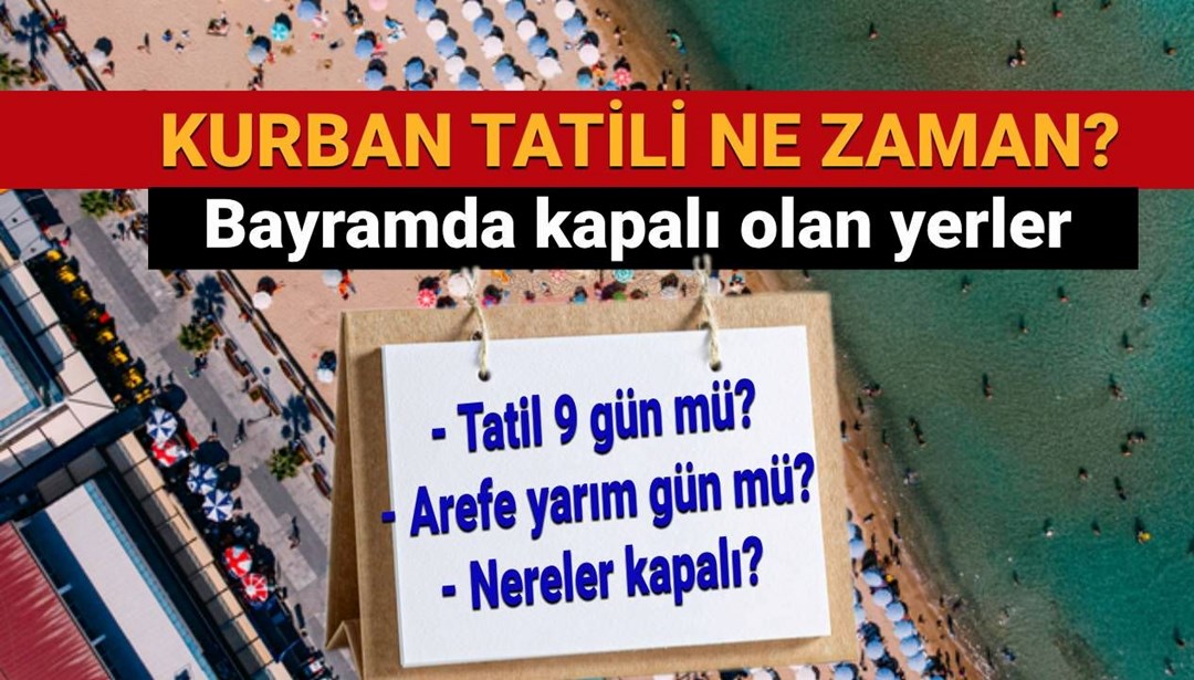 Kurban Bayramı tatili ne zaman başlıyor, kaç gün sürecek? Kurban Bayramı tatili uzatıldı mı, 9 gün mü? Bayram tatilinde nereler kapalı?